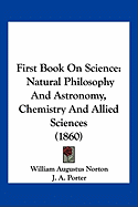 First Book On Science: Natural Philosophy And Astronomy, Chemistry And Allied Sciences (1860)