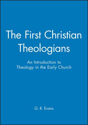 First Christian Theologians - Evans, G R (Editor)