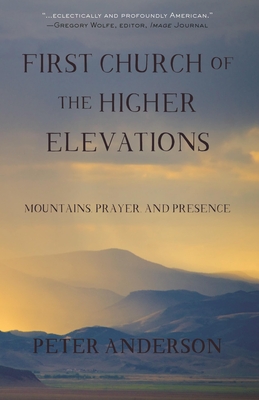 First Church of the Higher Elevations: Mountains, Prayer, and Presence - Anderson, Peter