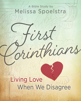 First Corinthians - Women's Bible Study: Living Love When We Disagree - Spoelstra, Melissa
