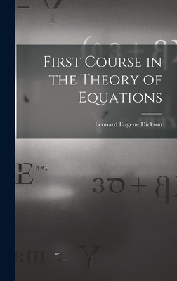 First Course in the Theory of Equations - Dickson, Leonard Eugene