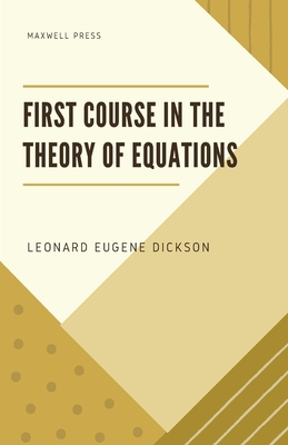 First Course in the Theory of Equations - Dickson, Leonard Eugene