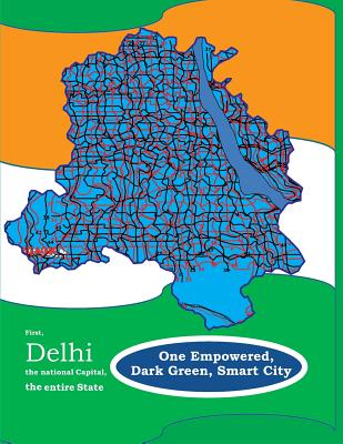 First, Delhi the National Capital, the entire State, One Empowered, Dark Green, Smart City: & Later, India, the entire Nation - Pasha, Faiyaz Muhammed