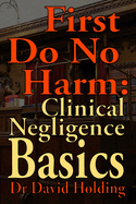 First Do No Harm: Clinical Negligence Basics