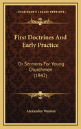First Doctrines and Early Practice: Or Sermons for Young Churchmen (1842)