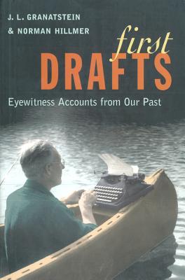 First Drafts: Eyewitness Accounts from Our Past - Granatstein, J L, and Hillmer, Norman