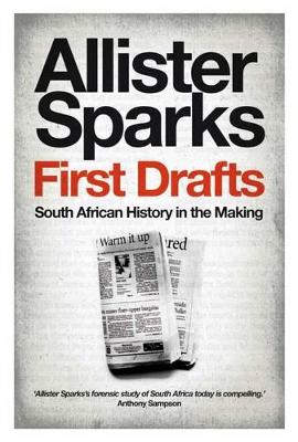 First drafts: South African history in the making - Sparks, Allister