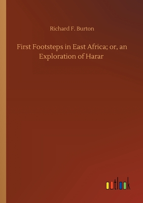 First Footsteps in East Africa; or, an Exploration of Harar - Burton, Richard F
