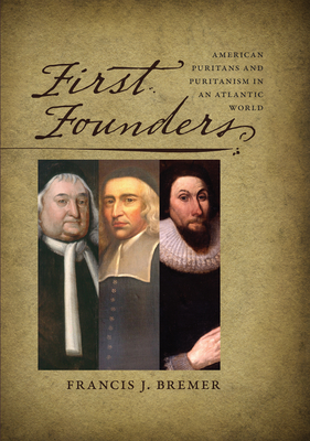 First Founders: American Puritans and Puritanism in an Atlantic World - Bremer, Francis J