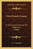 First French Course: Or Rules And Exercises For Beginners (1886)