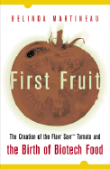 First Fruit: The Creation of the Flavr Savr Tomato and the Birth of Biotech Food