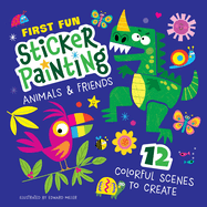 First Fun Sticker Painting: Animals & Friends: 12 Colorful Scenes to Create