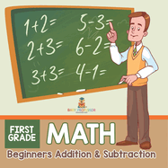 First Grade Math: Beginners Addition & Subtraction