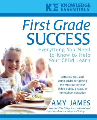 First Grade Success: Everything You Need to Know to Help Your Child Learn - James, Al