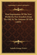 First Impressions of the New World on Two Travelers from the Old, in the Autumn of 1858 (1859)