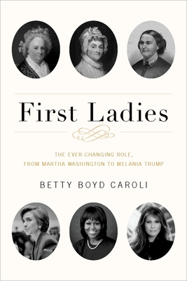 First Ladies: The Ever Changing Role, from Martha Washington to Melania Trump - Caroli, Betty Boyd