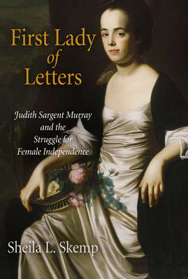 First Lady of Letters: Judith Sargent Murray and the Struggle for Female Independence - Skemp, Sheila L