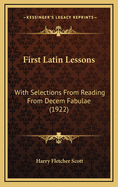 First Latin Lessons: With Selections from Reading from Decem Fabulae (1922)