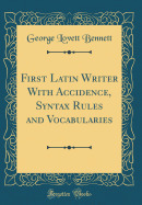 First Latin Writer with Accidence, Syntax Rules and Vocabularies (Classic Reprint)