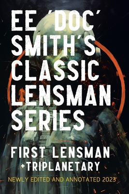 First Lensman: Annotated Edition 2023, includes a version of Triplanetary - Smith, Edward Elmer 'Doc', and Smith, David R (Editor)