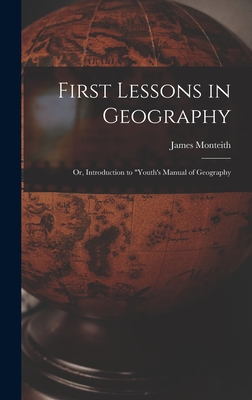 First Lessons in Geography: Or, Introduction to "Youth's Manual of Geography - Monteith, James