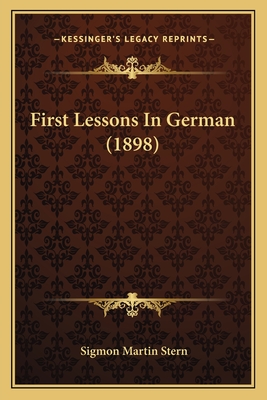 First Lessons In German (1898) - Stern, Sigmon Martin