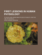 First Lessons in Human Physiology: To Which Are Added Brief Rules of Health. for the Use of Schools