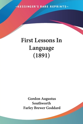 First Lessons In Language (1891) - Southworth, Gordon Augustus, and Goddard, Farley Brewer