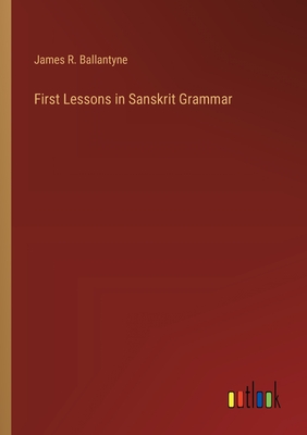 First Lessons in Sanskrit Grammar - Ballantyne, James R