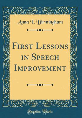 First Lessons in Speech Improvement (Classic Reprint) - Birmingham, Anna I