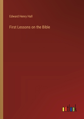 First Lessons on the Bible - Hall, Edward Henry