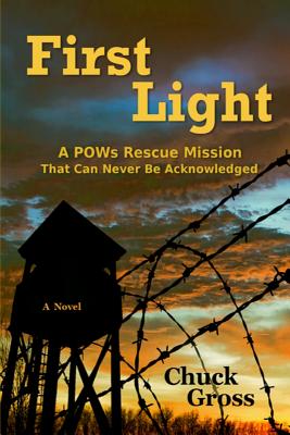 First Light: A POWs Rescue Mission That Can Never Be Acknowledge - Gross, Chuck