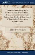 First Lines of Physiology, by the Celebrated Baron Albertus Haller, ... Translated From the Correct Latin Edition Printed Under the Inspection of William Cullen, M.D. ... In two Volumes. ... of 2; Volume 2