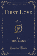 First Love, Vol. 1 of 3: A Novel (Classic Reprint)