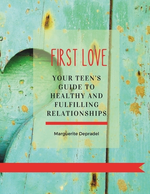 First love: Your teen's guide to healthy and fulfilling relationships - Depradel, Marguerite