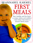 First Meals: Fast, Healthy, and Fun Foods to Tempt Infants and Toddlers from Baby's First Foods to Favorite Family Feasts - Karmel, Annabel, and O'Leary, Ian (Photographer)