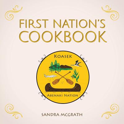 First Nation's Cookbook - McGrath, Sandra