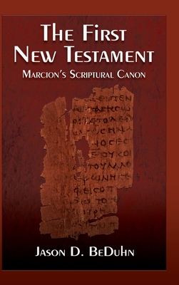 First New Testament: Marcion's Scriptural Canon - Beduhn, Jason