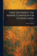 First Offensive: The Marine Campaign for Guadalcanal