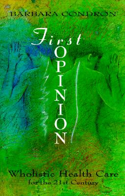 First Opinion: Wholistic Health Care for the 21st Century - Condron, Barbara, Dr. (Foreword by)