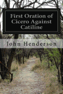First Oration of Cicero Against Catiline - Henderson, John