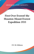 First Over Everest! the Houston-Mount Everest Expedition 1933