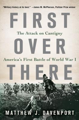 First Over There: The Attack on Cantigny, America's First Battle of World War I - Davenport, Matthew J