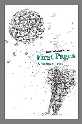 First Pages: A Poetics of Titles - Maiorino, Giancarlo