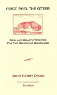 First, Peel the Otter: Grim and Ghastly Recipes for the Gruesome Gourmand