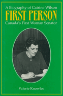 First Person: A Biography of Cairine Wilson Canada's First Woman Senator