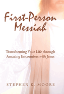 First-Person Messiah: Transforming Your Life through Amazing Encounters with Jesus