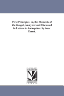 First Principles: Or, the Elements of the Gospel, Analyzed and Discussed in Letters to an Inquirer