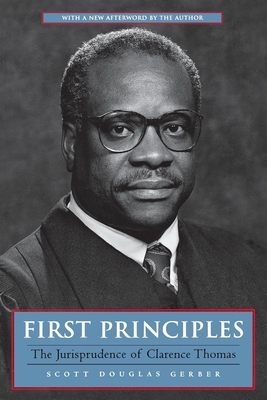 First Principles: The Jurisprudence of Clarence Thomas - Gerber, Scott Douglas, Ph.D., J.D.