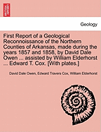 First Report of a Geological Reconnoissance of the Northern Counties of Arkansas, Made During the Years 1857 and 1858, by David Dale Owen ... Assisted by William Elderhorst ... Edward T. Cox. [With Plates.] - Owen, David Dale, and Cox, Edward Travers, and Elderhorst, William